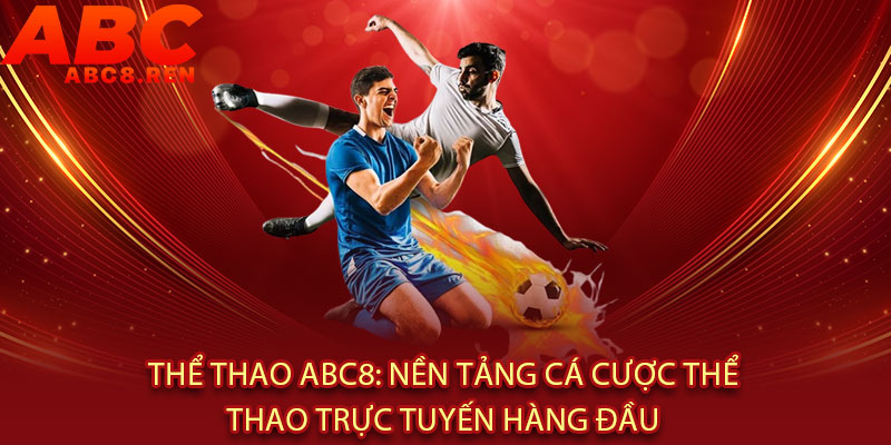Thể Thao Abc8 - Cược là NHẬN, tỷ lệ đỉnh - Kèo thơm, thắng lớn, sướng tê tay 2 Thể Thao Abc8: Nền Tảng Cá Cược Thể Thao Trực Tuyến Hàng Đầu