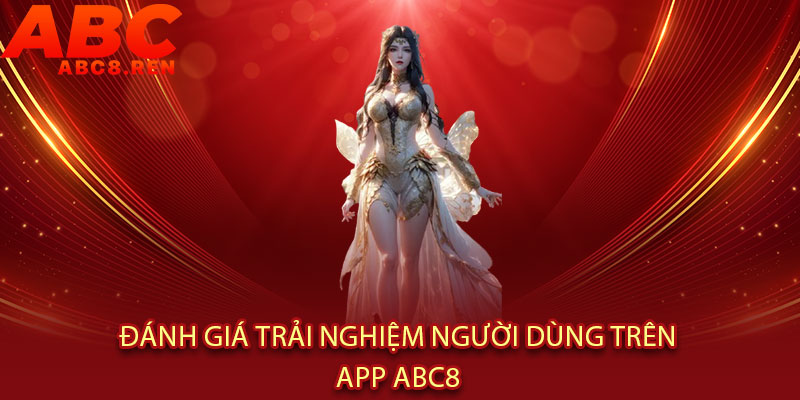 Tải App Abc8 - Ưu đãi độc quyền tới 200%, chơi game đỉnh cao mọi lúc mọi nơi 3 Đánh giá trải nghiệm người dùng trên App Abc8