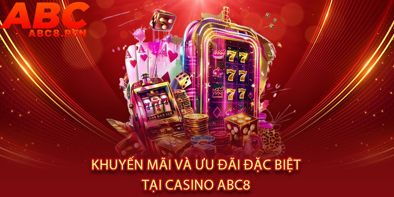 Casino Abc8 - Sòng bài ĐỈNH NHẤT Châu Á, dealer XINH - CHUẨN, thưởng thức đẳng cấp 3 Khuyến Mãi Và Ưu Đãi Đặc Biệt Tại Casino Abc8