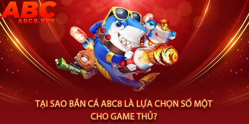 Bắn Cá Abc8 - PHÓNG LAO TRÚNG ĐÍCH, RINH VÀNG ĐẦY TÚI 3 Tại Sao Bắn Cá Abc8 Là Lựa Chọn Số Một Cho Game Thủ?
