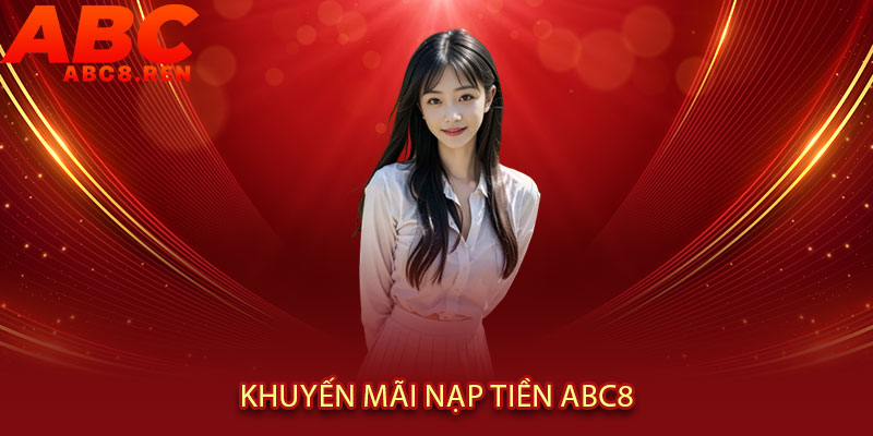 Nạp Tiền Abc8 - Nạp tiền siêu tốc 60s, nhận ngay ưu đãi 200% 3 Khuyến mãi nạp tiền tại Abc8