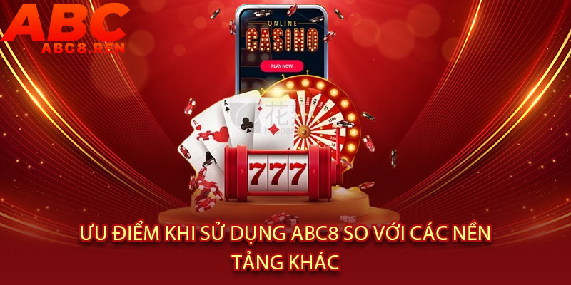 Giới Thiệu Abc8 - Điểm đến đỏ đen đỉnh cao, thắng lớn rinh ngay lộc vàng 2 Ưu Điểm Khi Sử Dụng Abc8 So Với Các Nền Tảng Khác